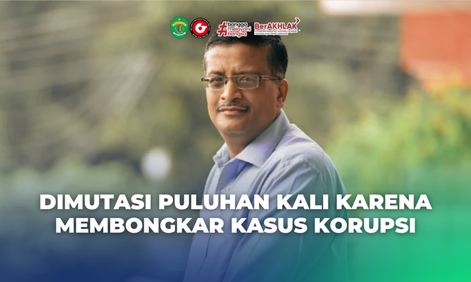 Dimutasi Puluhan Kali Karena Membongkar Kasus Korupsi