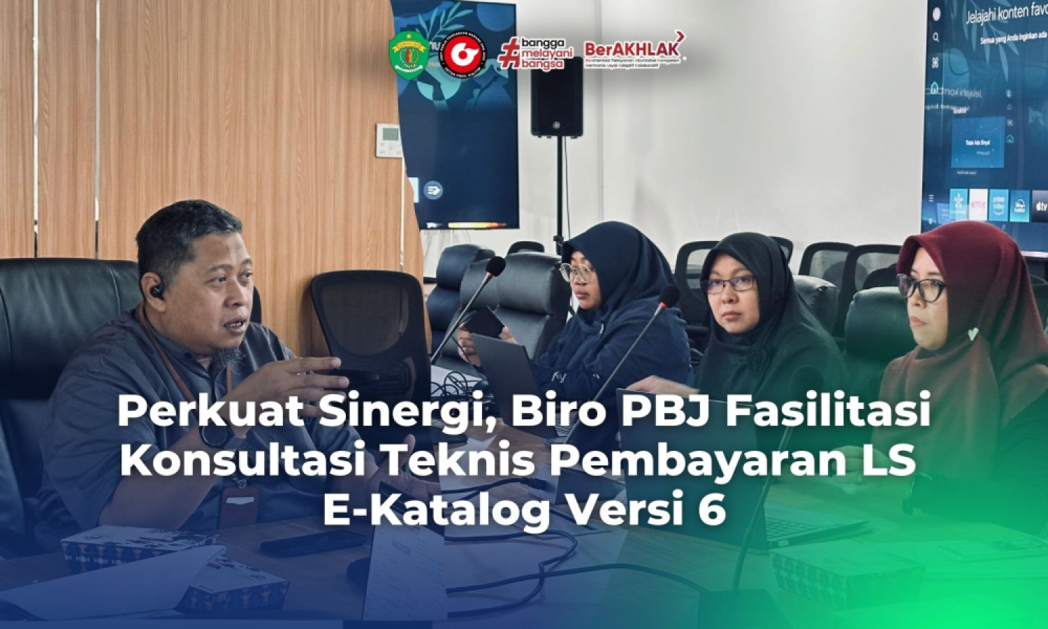Perkuat Sinergi, Biro PBJ Fasilitasi Konsultasi Teknis Pembayaran LS  E-Katalog Versi 6